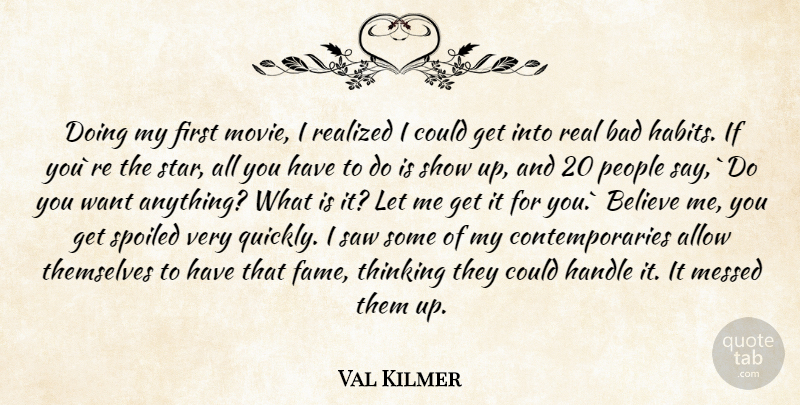 Val Kilmer Quote About Stars, Real, Believe: Doing My First Movie I...