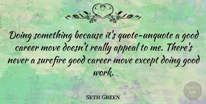 Seth Green Quote About Appeal, Career, Except, Good, Move: Doing Something Because Its Quote...