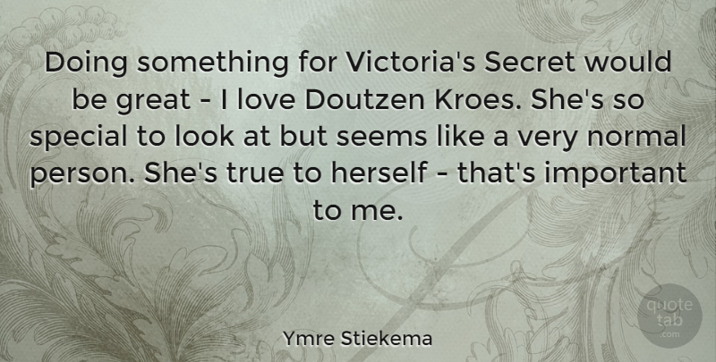 Ymre Stiekema Quote About Great, Herself, Love, Normal, Secret: Doing Something For Victorias Secret...