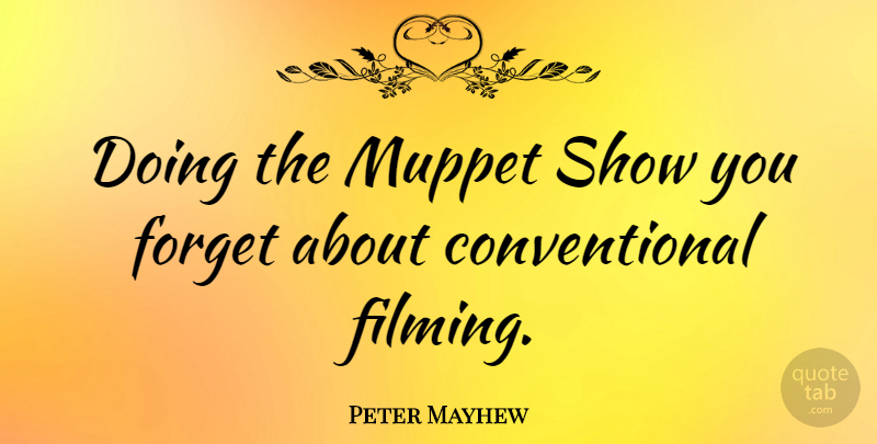 Peter Mayhew Quote About Forget, Muppet, Shows: Doing The Muppet Show You...