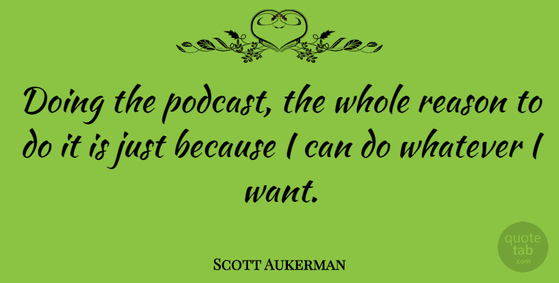Scott Aukerman Quote About undefined: Doing The Podcast The Whole...