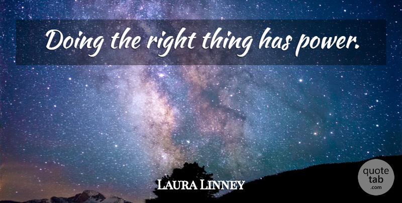 Laura Linney Quote About Doing The Right Thing, Right Thing: Doing The Right Thing Has...