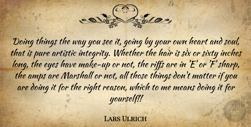 Lars Ulrich Quote About Integrity, Heart, Mean: Doing Things The Way You...
