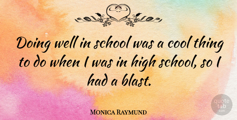 Monica Raymund Quote About Cool, School: Doing Well In School Was...