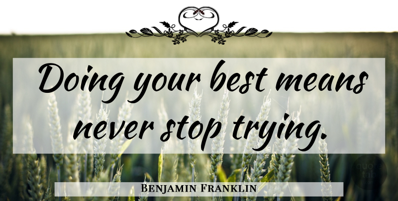 Benjamin Franklin Quote About Mean, Hard Work, Trying: Doing Your Best Means Never...