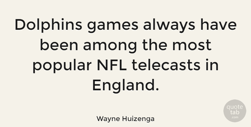 Wayne Huizenga Quote About Among, Games: Dolphins Games Always Have Been...