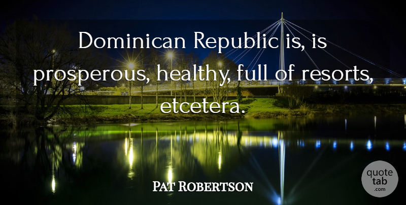 Pat Robertson Quote About Healthy, Republic, Etcetera: Dominican Republic Is Is Prosperous...