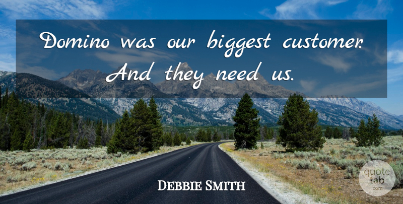 Debbie Smith Quote About Biggest, Domino: Domino Was Our Biggest Customer...