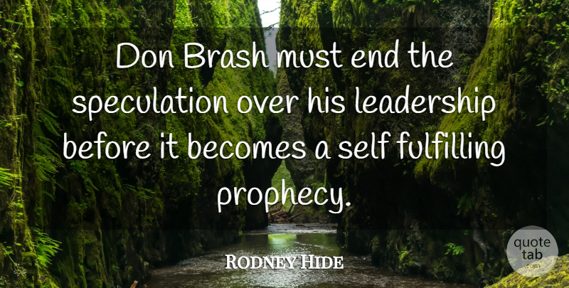 Rodney Hide Quote About Becomes, Brash, Fulfilling, Leadership, Self: Don Brash Must End The...