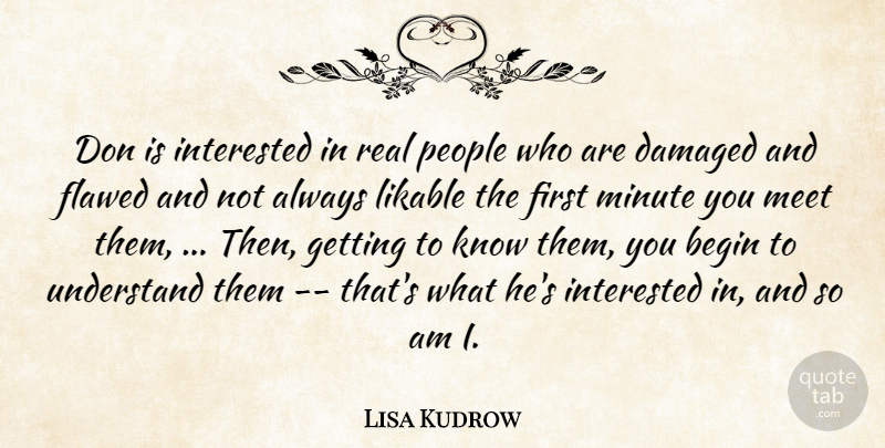 Lisa Kudrow Quote About Begin, Damaged, Flawed, Interested, Likable: Don Is Interested In Real...