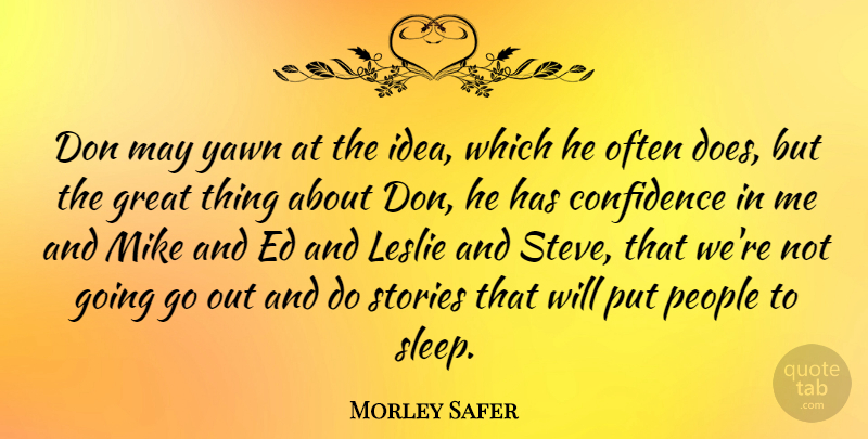Morley Safer Quote About Confidence, Sleep, Ideas: Don May Yawn At The...