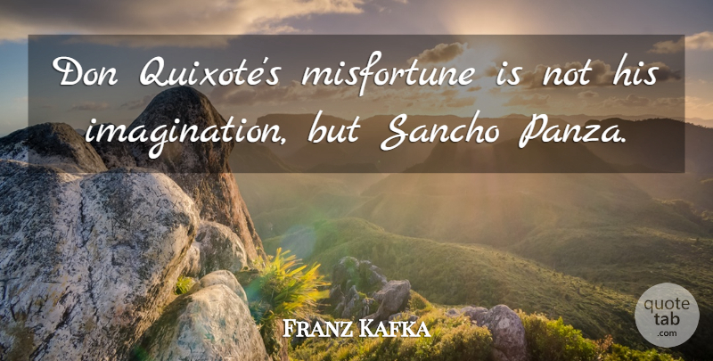 Franz Kafka Quote About Imagination, Misfortunes: Don Quixotes Misfortune Is Not...