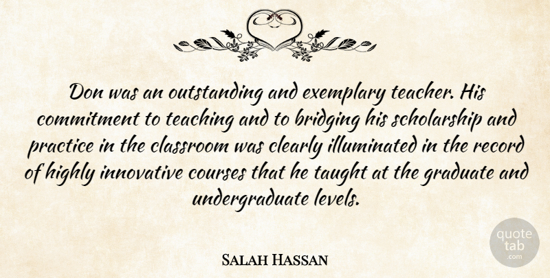 Salah Hassan Quote About Classroom, Clearly, Commitment, Courses, Exemplary: Don Was An Outstanding And...