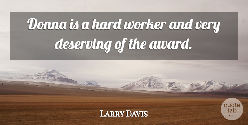 Larry Davis Quote About Deserving, Hard, Worker: Donna Is A Hard Worker...