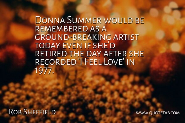 Rob Sheffield Quote About Summer, Artist, Today: Donna Summer Would Be Remembered...
