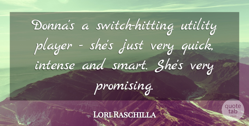 Lori Raschilla Quote About Intense, Player, Utility: Donnas A Switch Hitting Utility...