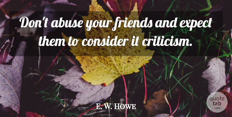 E. W. Howe Quote About Friendship, Envy, Gossip: Dont Abuse Your Friends And...