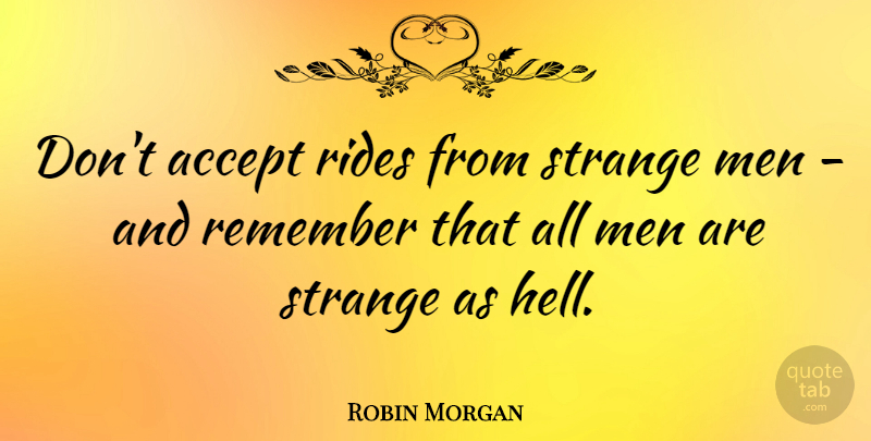 Robin Morgan Quote About Accept, Men, Rides, Strange: Dont Accept Rides From Strange...