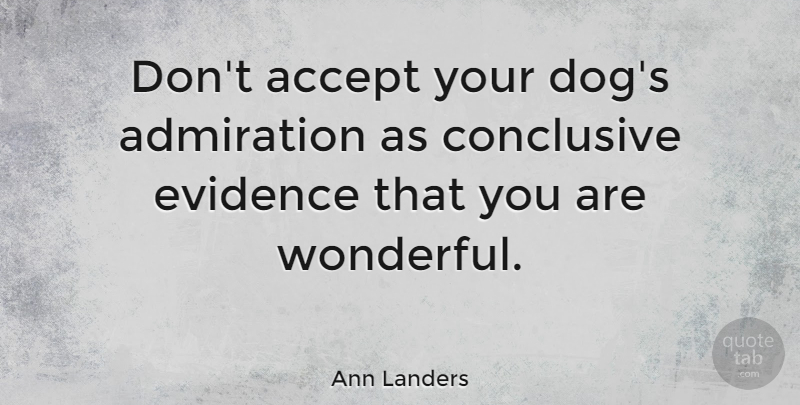 Ann Landers Quote About Accept, Admiration, Conclusive, Evidence, Pet: Dont Accept Your Dogs Admiration...