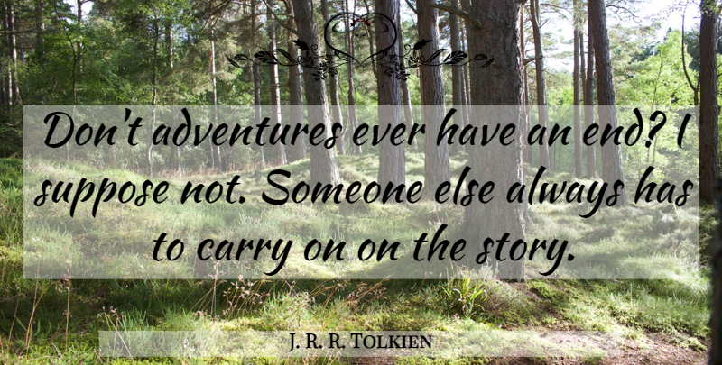 J. R. R. Tolkien Quote About Adventure, Stories, Ends: Dont Adventures Ever Have An...