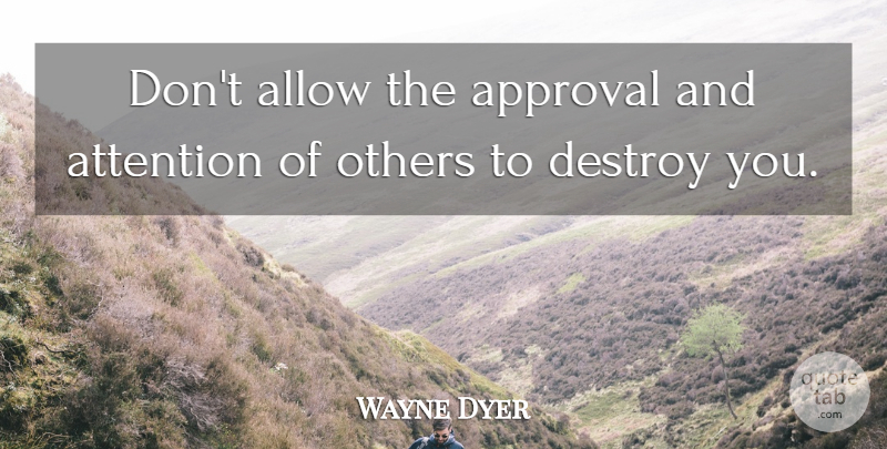 Wayne Dyer Quote About Motivational, Approval, Attention: Dont Allow The Approval And...