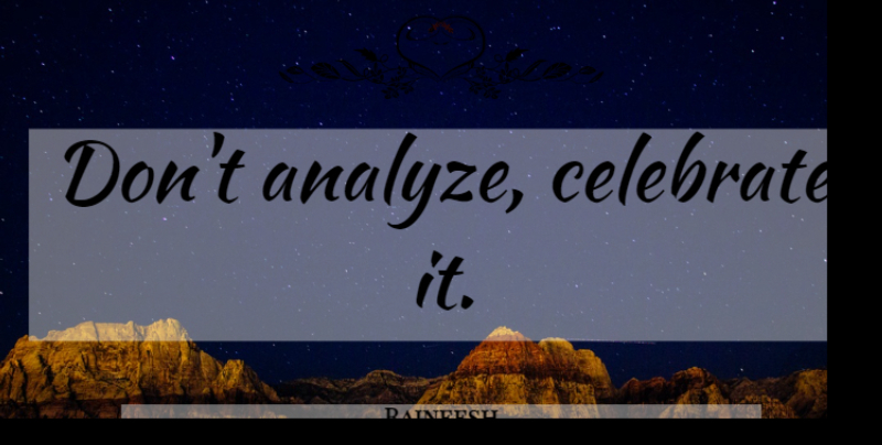 Rajneesh Quote About Life, Celebrate: Dont Analyze Celebrate It...