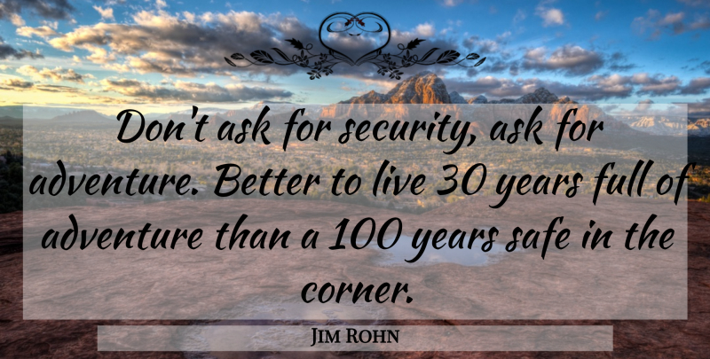 Jim Rohn Quote About Adventure, Years, Safe: Dont Ask For Security Ask...