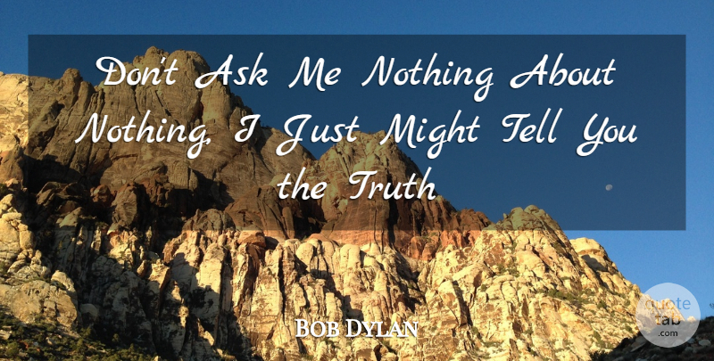 Bob Dylan Quote About Might, Ask Me, Asks: Dont Ask Me Nothing About...