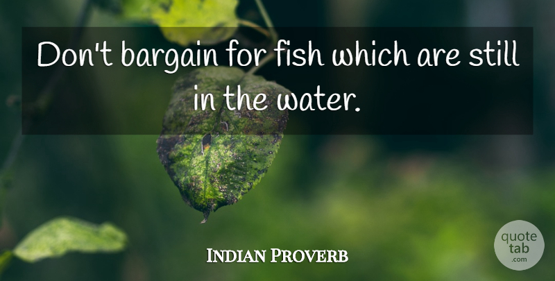 Indian Proverb Quote About Bargain, Fish: Dont Bargain For Fish Which...