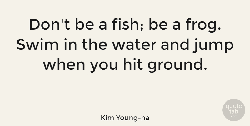 Kim Young-ha Quote About Hit, Swim: Dont Be A Fish Be...