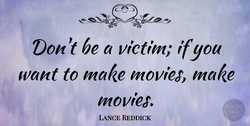 Lance Reddick Quote About Want, Victim, Ifs: Dont Be A Victim If...