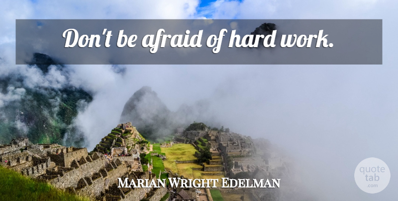 Marian Wright Edelman Quote About Hard Work, Hard: Dont Be Afraid Of Hard...