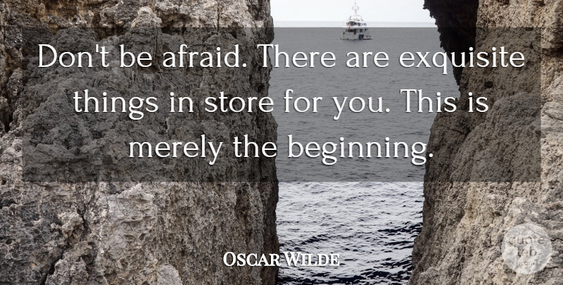 Oscar Wilde Quote About Stores, Exquisite: Dont Be Afraid There Are...