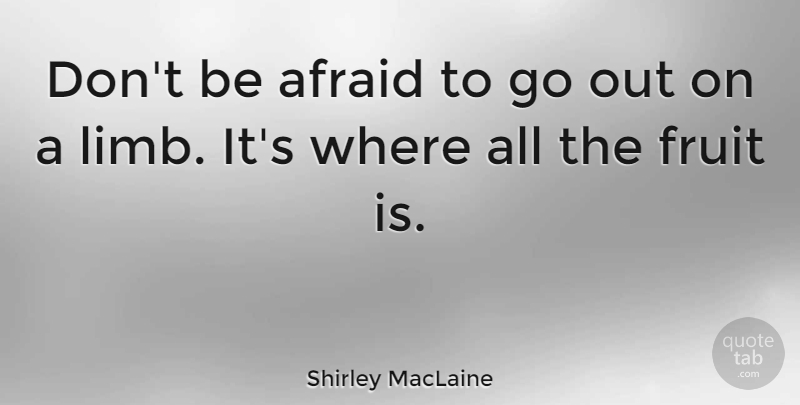 Shirley MacLaine Quote About Fear, Fruit, Limbs: Dont Be Afraid To Go...