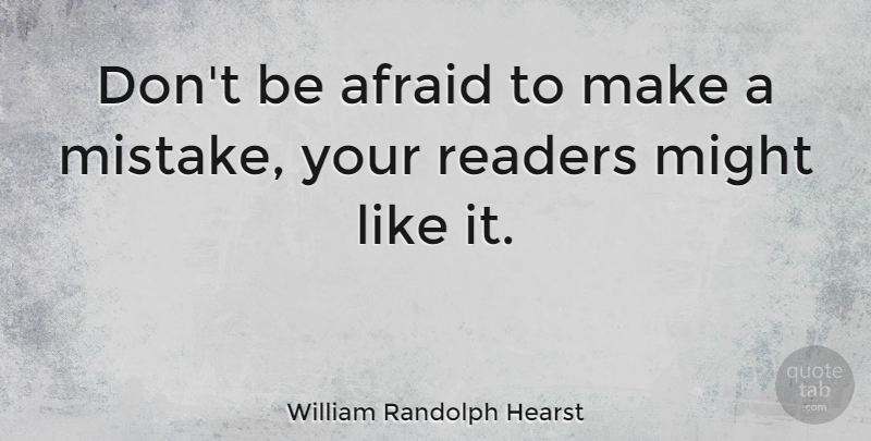 William Randolph Hearst Quote About Mistake, Might, Reader: Dont Be Afraid To Make...