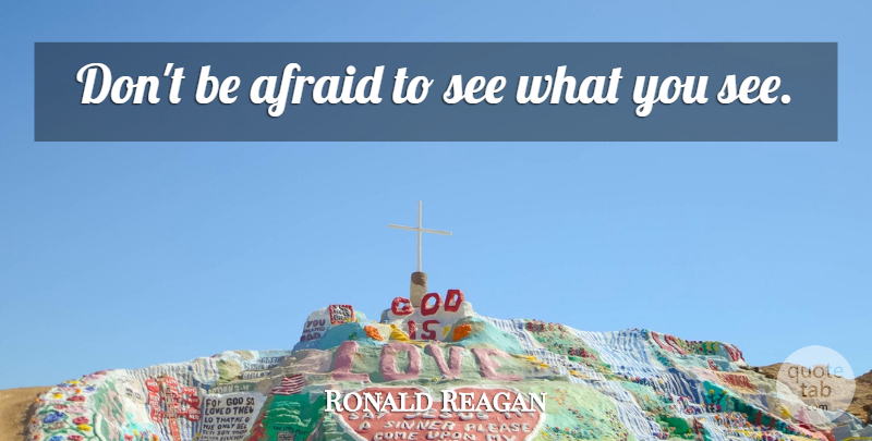 Ronald Reagan Quote About Politics: Dont Be Afraid To See...