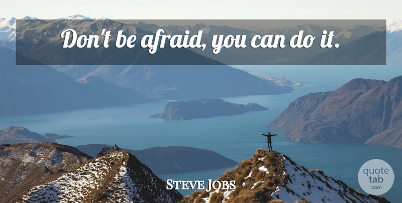 Steve Jobs Quote About Fear, Can Do, You Can Do It: Dont Be Afraid You Can...