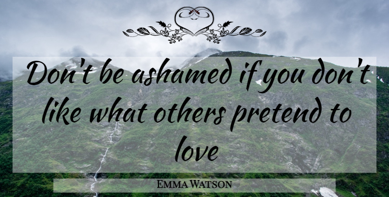 Emma Watson Quote About Ashamed, Ifs: Dont Be Ashamed If You...
