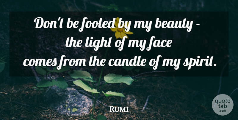 Rumi Quote About Light, Faces, Spirit: Dont Be Fooled By My...