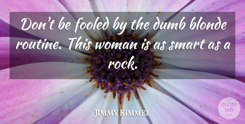 Jimmy Kimmel Quote About Blonde, Dumb, Fooled, Smart, Woman: Dont Be Fooled By The...
