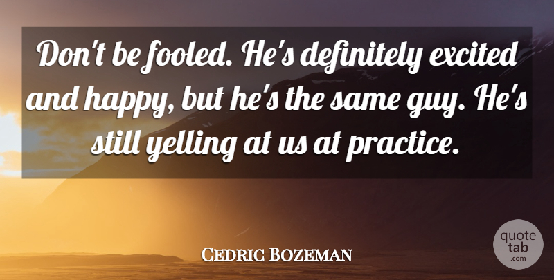 Cedric Bozeman Quote About Definitely, Excited, Yelling: Dont Be Fooled Hes Definitely...