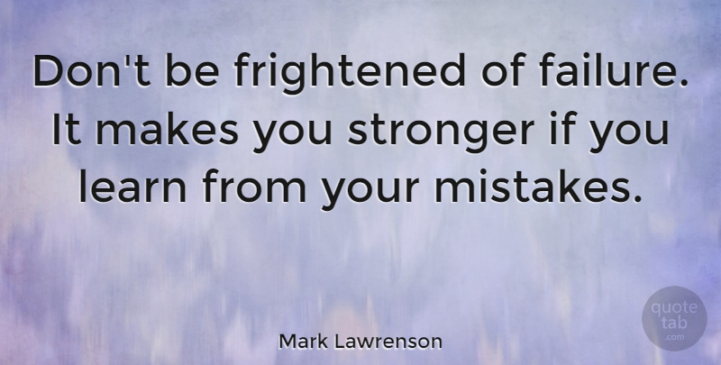 Mark Lawrenson Quote About Failure, Frightened, Stronger: Dont Be Frightened Of Failure...