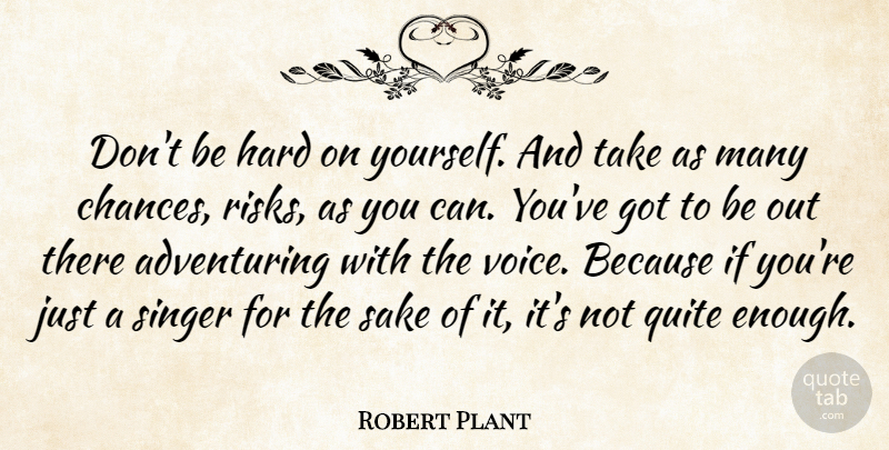 Robert Plant Quote About Voice, Risk, Singers: Dont Be Hard On Yourself...