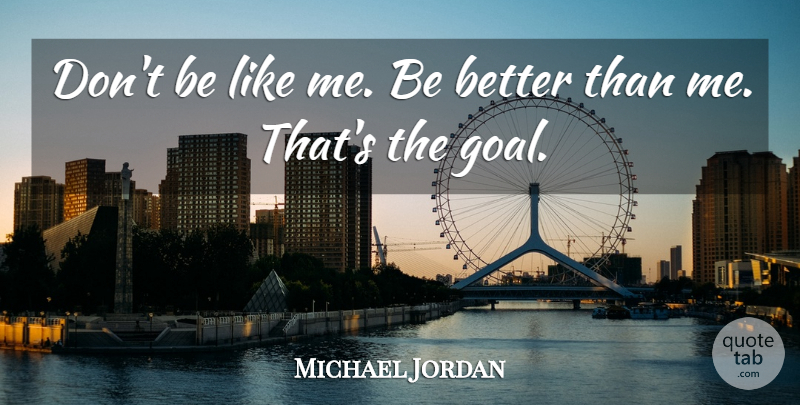 Michael Jordan Quote About Fun, Goal, Like Me: Dont Be Like Me Be...