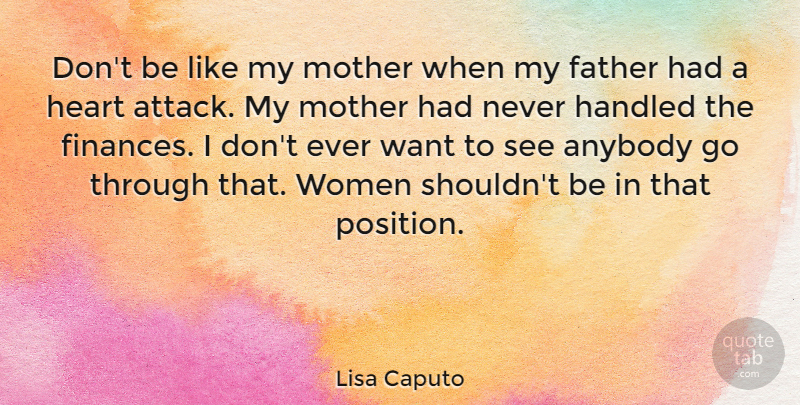 Lisa Caputo Quote About Anybody, Handled, Heart, Women: Dont Be Like My Mother...