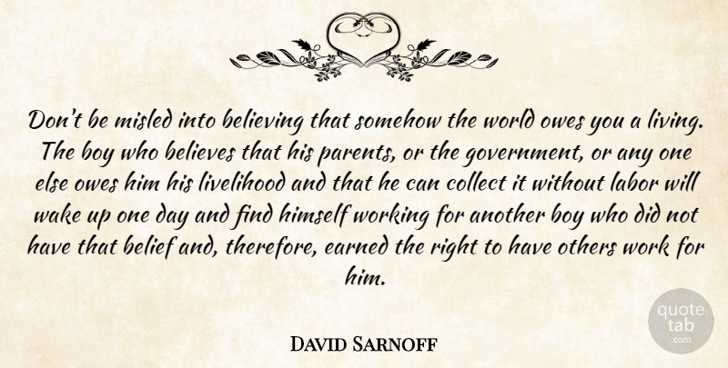 David Sarnoff Quote About Believe, Boys, Government: Dont Be Misled Into Believing...
