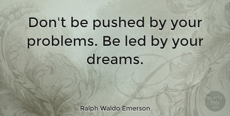 Ralph Waldo Emerson Quote About Inspirational, Positive, Dream: Dont Be Pushed By Your...