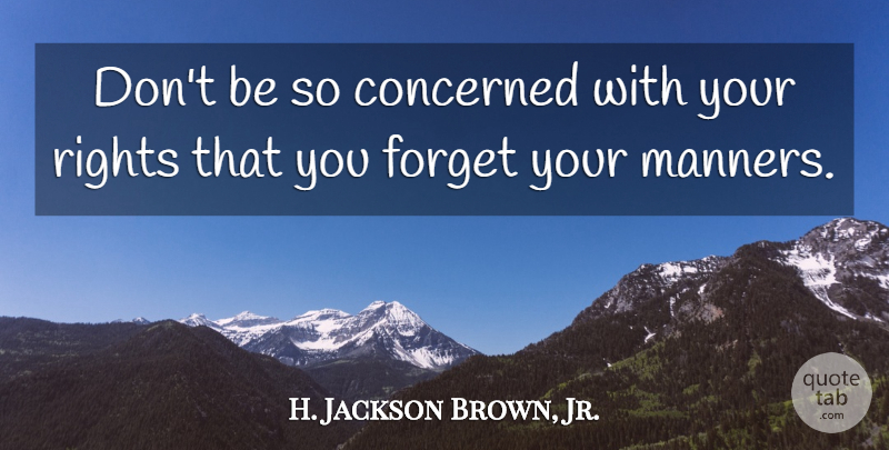 H. Jackson Brown, Jr. Quote About Rights, Forget You, Manners: Dont Be So Concerned With...