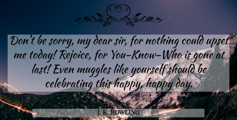 J. K. Rowling Quote About Sorry, Upset, Muggles: Dont Be Sorry My Dear...