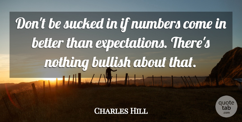 Charles Hill Quote About Bullish, Numbers, Sucked: Dont Be Sucked In If...